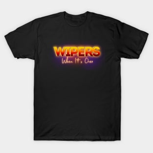 When it's over wipers T-Shirt